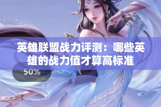 英雄联盟战力评测：哪些英雄的战力值才算高标准
