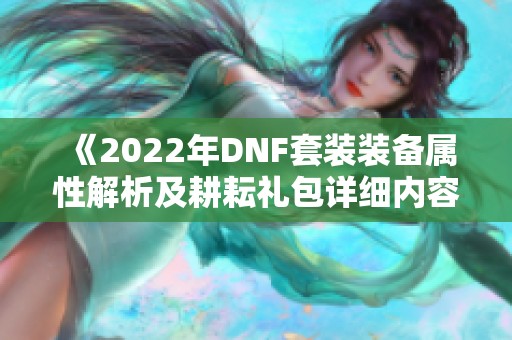 《2022年DNF套装装备属性解析及耕耘礼包详细内容》