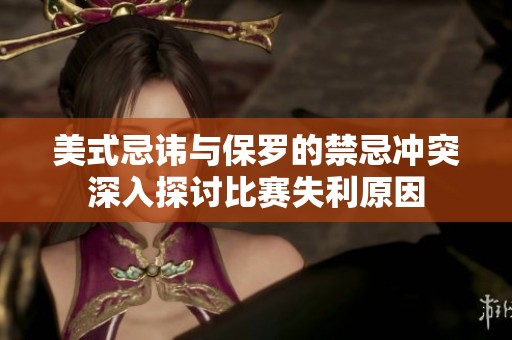 美式忌讳与保罗的禁忌冲突深入探讨比赛失利原因