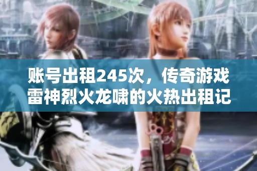 账号出租245次，传奇游戏雷神烈火龙啸的火热出租记录