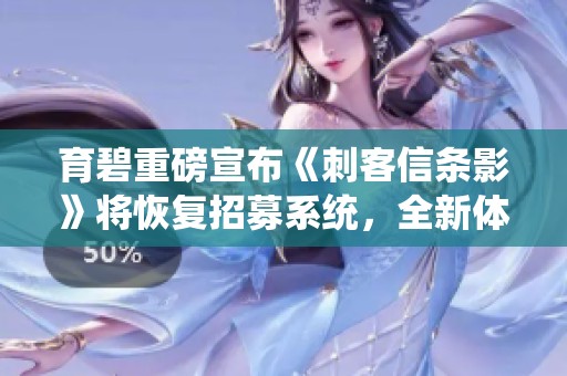 育碧重磅宣布《刺客信条影》将恢复招募系统，全新体验来袭