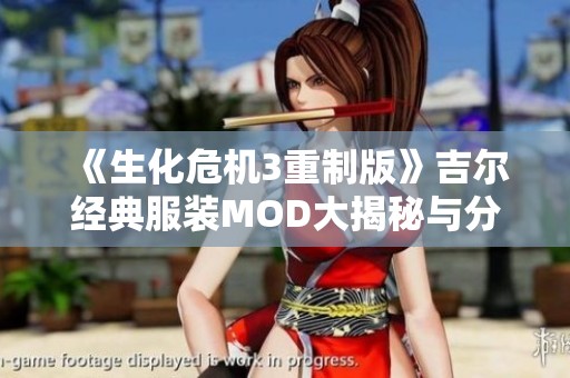 《生化危机3重制版》吉尔经典服装MOD大揭秘与分享