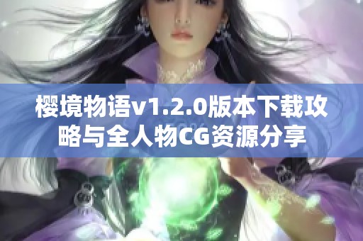 樱境物语v1.2.0版本下载攻略与全人物CG资源分享