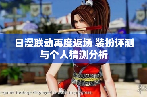日漫联动再度返场 装扮评测与个人猜测分析
