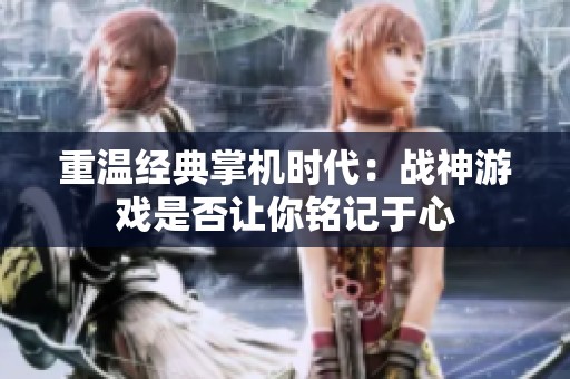 重温经典掌机时代：战神游戏是否让你铭记于心