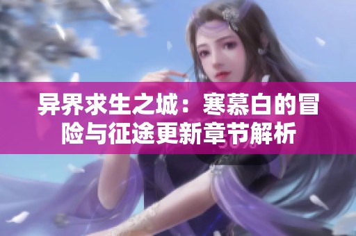 异界求生之城：寒慕白的冒险与征途更新章节解析