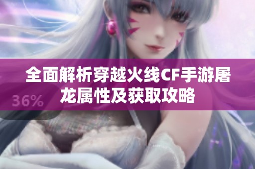 全面解析穿越火线CF手游屠龙属性及获取攻略