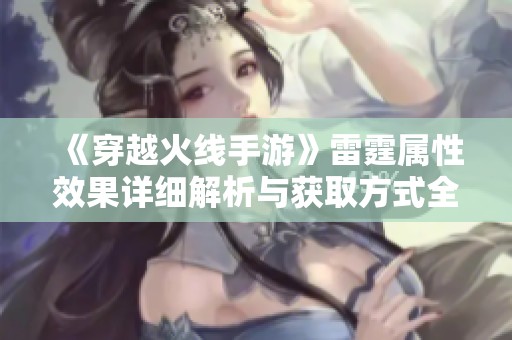 《穿越火线手游》雷霆属性效果详细解析与获取方式全攻略