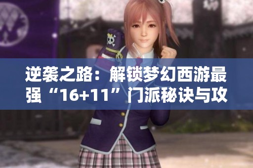逆袭之路：解锁梦幻西游最强“16+11”门派秘诀与攻略