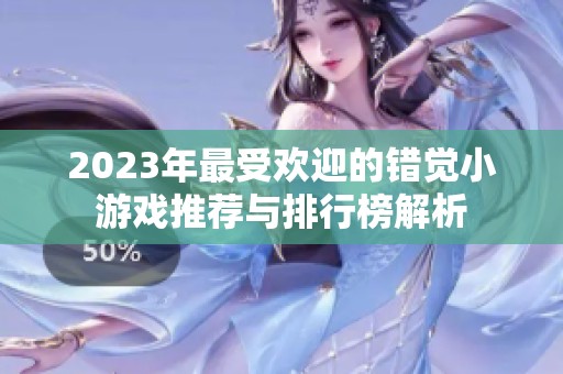 2023年最受欢迎的错觉小游戏推荐与排行榜解析