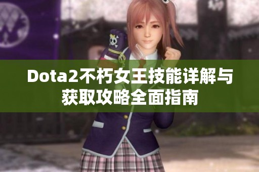 Dota2不朽女王技能详解与获取攻略全面指南