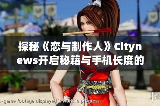 探秘《恋与制作人》Citynews开启秘籍与手机长度的关系