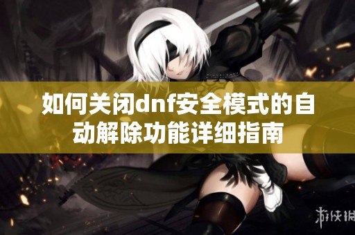 如何关闭dnf安全模式的自动解除功能详细指南