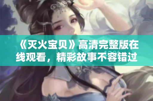 《灭火宝贝》高清完整版在线观看，精彩故事不容错过
