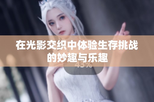 在光影交织中体验生存挑战的妙趣与乐趣