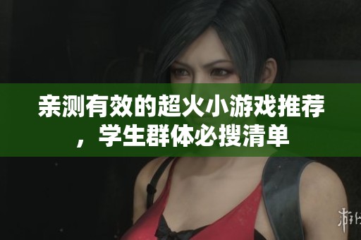 亲测有效的超火小游戏推荐，学生群体必搜清单