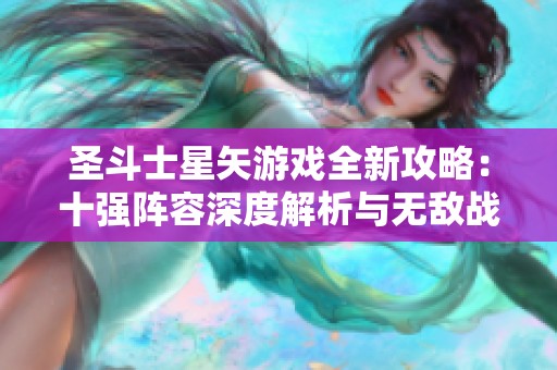 圣斗士星矢游戏全新攻略：十强阵容深度解析与无敌战术分享