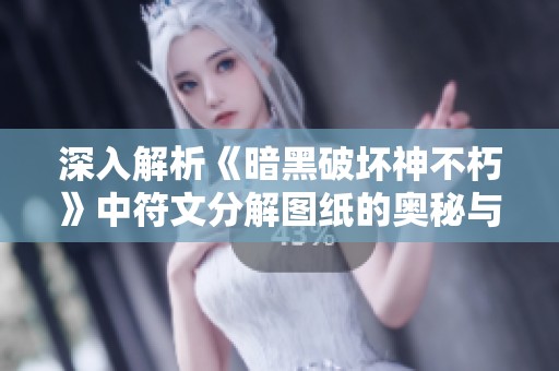 深入解析《暗黑破坏神不朽》中符文分解图纸的奥秘与技巧