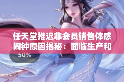 任天堂推迟非会员销售体感闹钟原因揭秘：面临生产和库存挑战