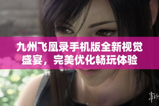 九州飞凰录手机版全新视觉盛宴，完美优化畅玩体验