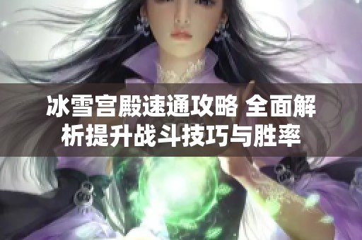 冰雪宫殿速通攻略 全面解析提升战斗技巧与胜率