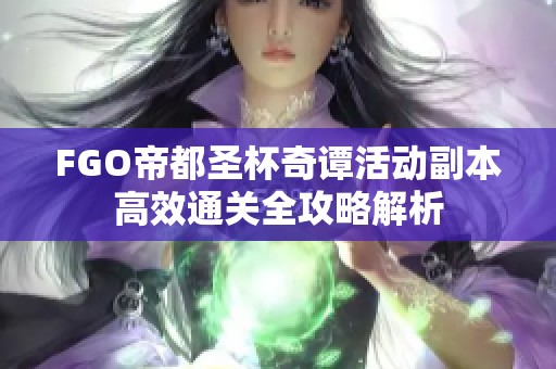 FGO帝都圣杯奇谭活动副本高效通关全攻略解析