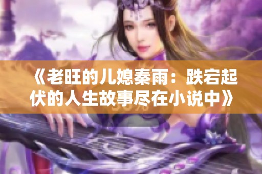 《老旺的儿媳秦雨：跌宕起伏的人生故事尽在小说中》