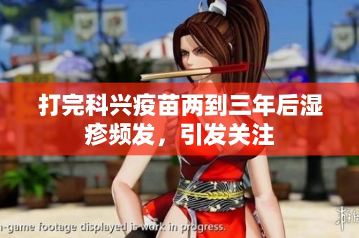 打完科兴疫苗两到三年后湿疹频发，引发关注