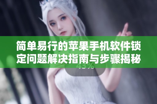 简单易行的苹果手机软件锁定问题解决指南与步骤揭秘