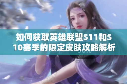 如何获取英雄联盟S11和S10赛季的限定皮肤攻略解析