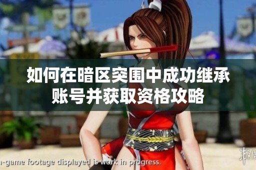 如何在暗区突围中成功继承账号并获取资格攻略