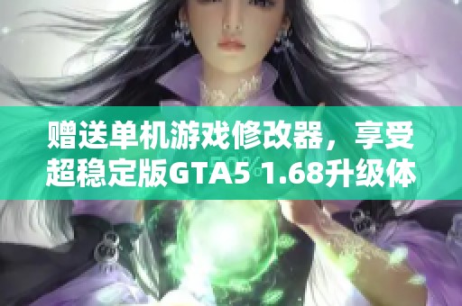 赠送单机游戏修改器，享受超稳定版GTA5 1.68升级体验