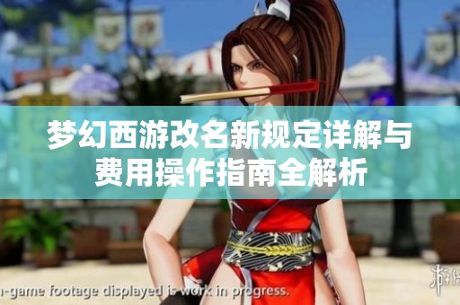 梦幻西游改名新规定详解与费用操作指南全解析