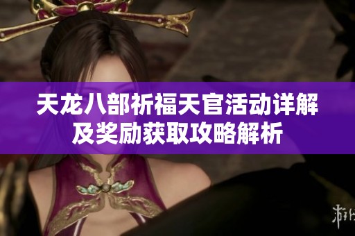 天龙八部祈福天官活动详解及奖励获取攻略解析
