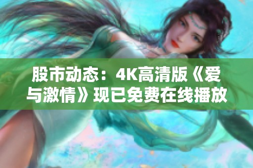 股市动态：4K高清版《爱与激情》现已免费在线播放