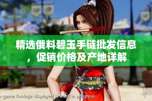 精选俄料碧玉手链批发信息，促销价格及产地详解