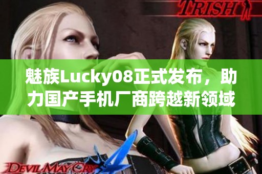 魅族Lucky08正式发布，助力国产手机厂商跨越新领域卫星发射