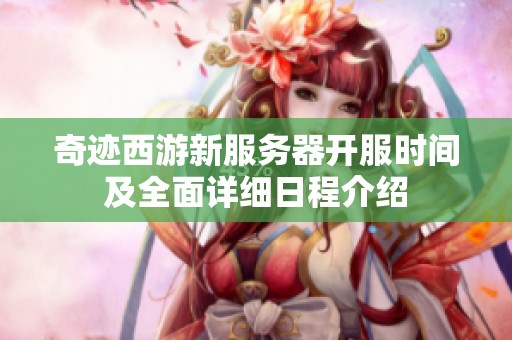 奇迹西游新服务器开服时间及全面详细日程介绍