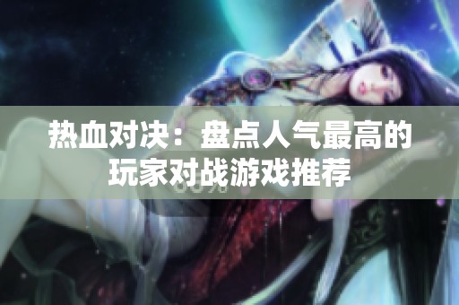 热血对决：盘点人气最高的玩家对战游戏推荐