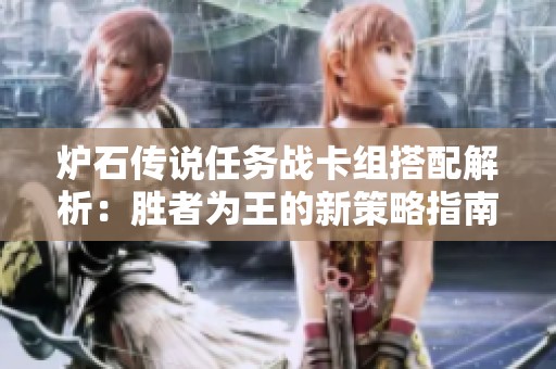 炉石传说任务战卡组搭配解析：胜者为王的新策略指南