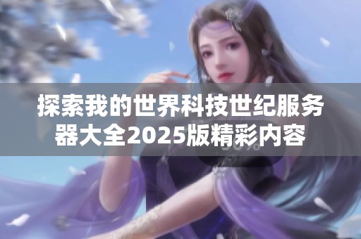 探索我的世界科技世纪服务器大全2025版精彩内容