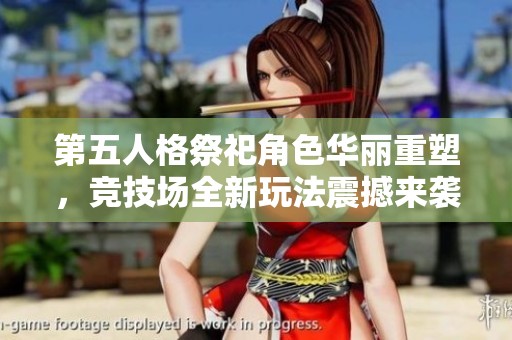 第五人格祭祀角色华丽重塑，竞技场全新玩法震撼来袭