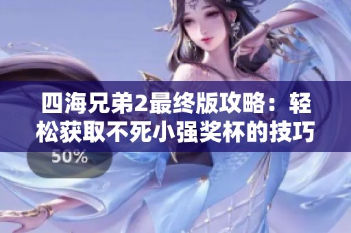 四海兄弟2最终版攻略：轻松获取不死小强奖杯的技巧与方法