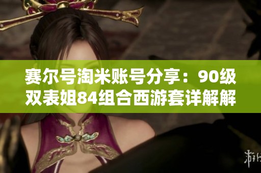 赛尔号淘米账号分享：90级双表姐84组合西游套详解解析