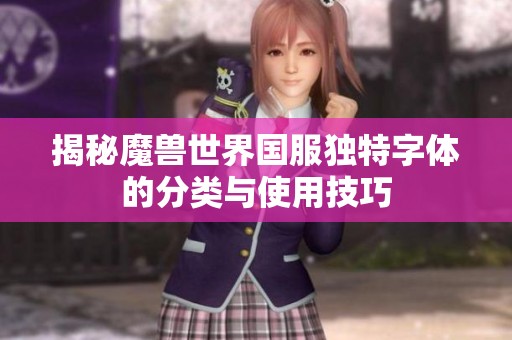 揭秘魔兽世界国服独特字体的分类与使用技巧