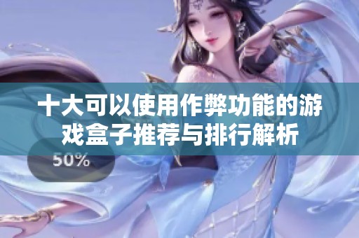 十大可以使用作弊功能的游戏盒子推荐与排行解析