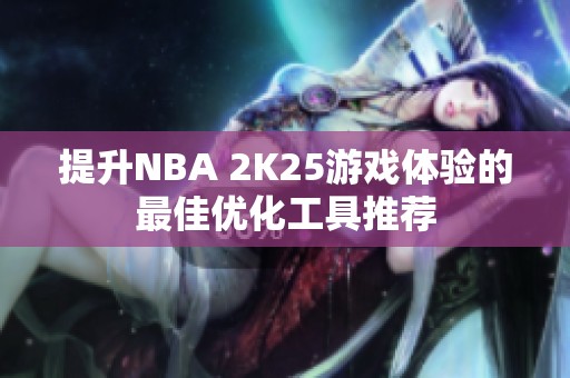 提升NBA 2K25游戏体验的最佳优化工具推荐