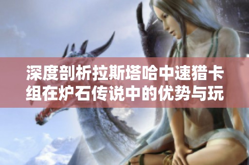 深度剖析拉斯塔哈中速猎卡组在炉石传说中的优势与玩法策略