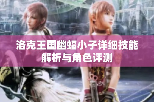 洛克王国幽蝠小子详细技能解析与角色评测