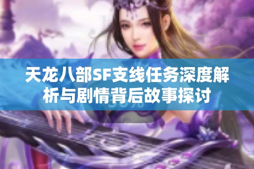 天龙八部SF支线任务深度解析与剧情背后故事探讨